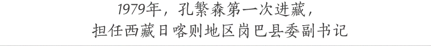1979年，孔繁森第一次進(jìn)藏， 擔(dān)任西藏日喀則地區(qū)崗巴縣委副書記